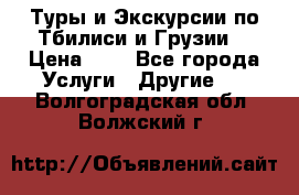 Туры и Экскурсии по Тбилиси и Грузии. › Цена ­ 1 - Все города Услуги » Другие   . Волгоградская обл.,Волжский г.